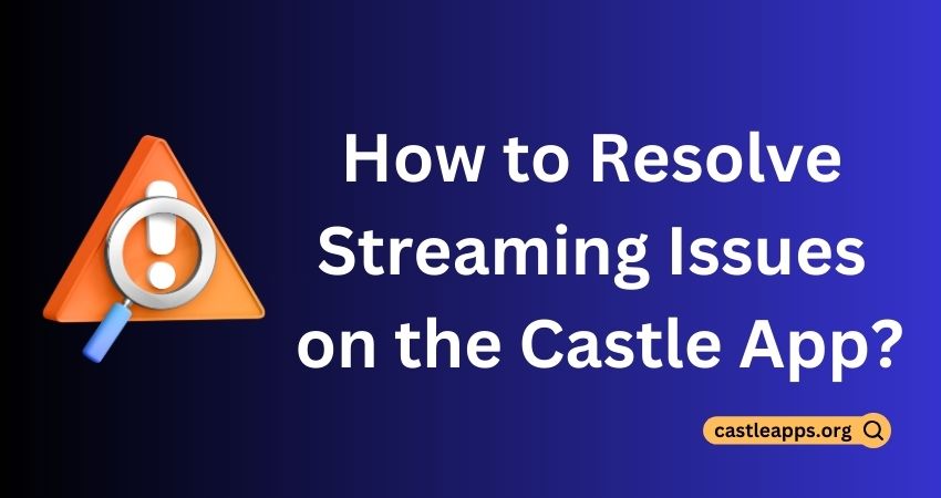 How to Resolve Streaming Issues on the Castle App?